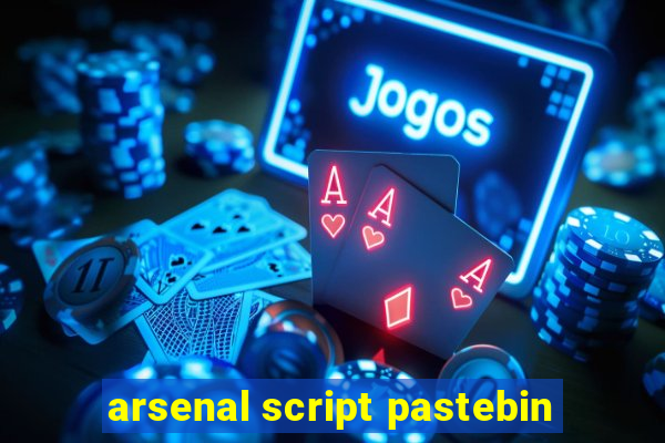 arsenal script pastebin